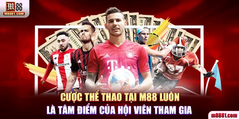 Cá cược thể thao tại M88 luôn là tâm điểm của hội viên tham gia